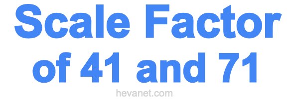 Scale Factor of 41 and 71