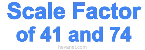 Scale Factor of 41 and 74 Scale Factor of 41 and 74