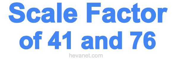 Scale Factor of 41 and 76 Scale Factor of 41 and 76