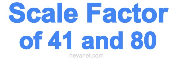 Scale Factor of 41 and 80 Scale Factor of 41 and 80
