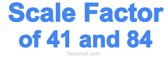 Scale Factor of 41 and 84 Scale Factor of 41 and 84