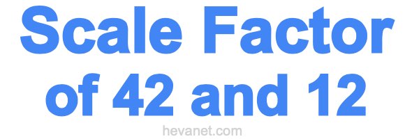 Scale Factor of 42 and 12 Scale Factor of 42 and 12