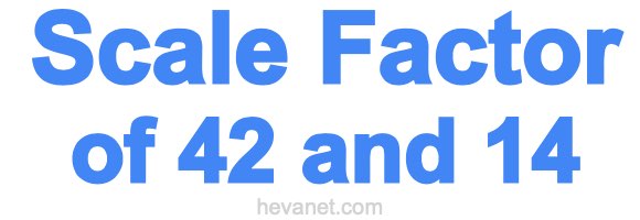 Scale Factor of 42 and 14 Scale Factor of 42 and 14