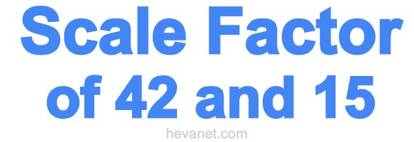 Scale Factor of 42 and 15 Scale Factor of 42 and 15