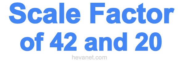 Scale Factor of 42 and 20