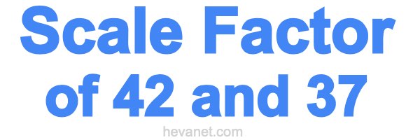Scale Factor of 42 and 37 Scale Factor of 42 and 37