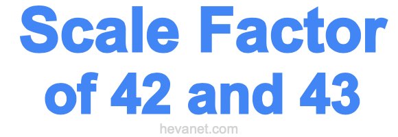 Scale Factor of 42 and 43