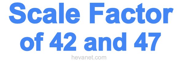 Scale Factor of 42 and 47 Scale Factor of 42 and 47