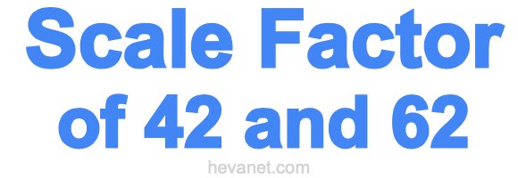 Scale Factor of 42 and 62 Scale Factor of 42 and 62