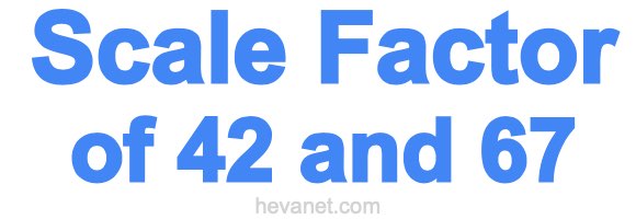 Scale Factor of 42 and 67 Scale Factor of 42 and 67