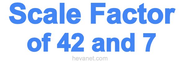 Scale Factor of 42 and 7 Scale Factor of 42 and 7