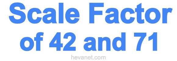 Scale Factor of 42 and 71