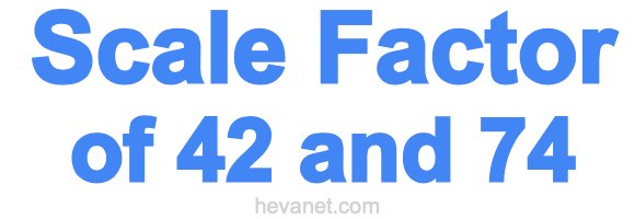 Scale Factor of 42 and 74 Scale Factor of 42 and 74
