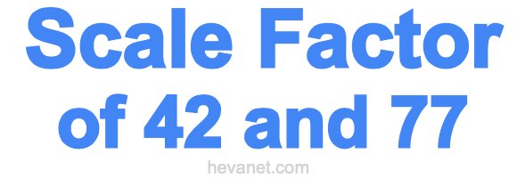 Scale Factor of 42 and 77 Scale Factor of 42 and 77
