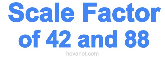 Scale Factor of 42 and 88 Scale Factor of 42 and 88