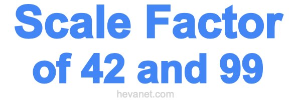 Scale Factor of 42 and 99 Scale Factor of 42 and 99