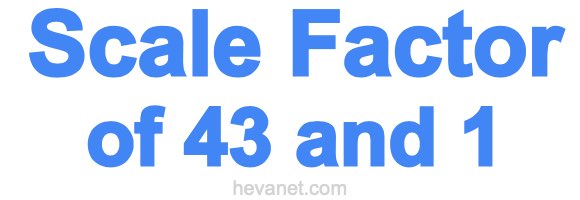 Scale Factor of 43 and 1