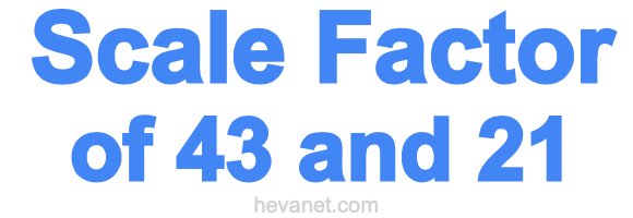 Scale Factor of 43 and 21