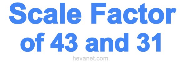 Scale Factor of 43 and 31