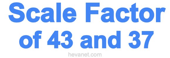 Scale Factor of 43 and 37