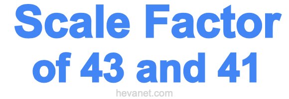 Scale Factor of 43 and 41