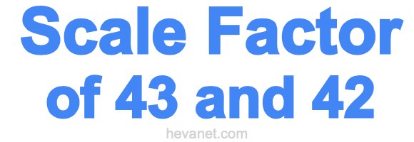 Scale Factor of 43 and 42