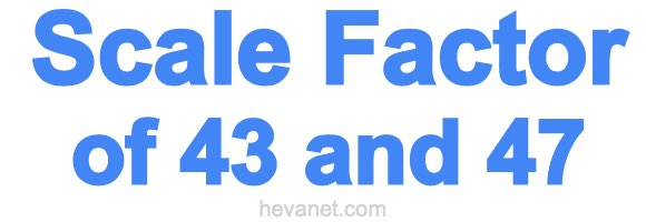 Scale Factor of 43 and 47