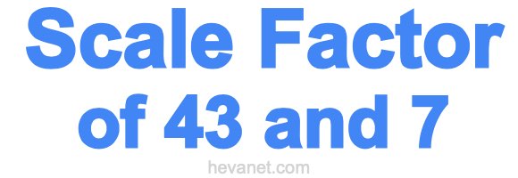 Scale Factor of 43 and 7 Scale Factor of 43 and 7