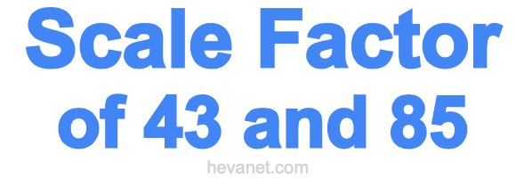 Scale Factor of 43 and 85 Scale Factor of 43 and 85