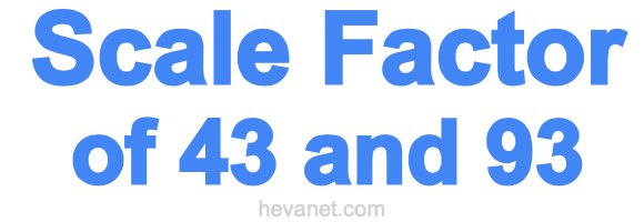 Scale Factor of 43 and 93