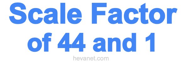 Scale Factor of 44 and 1 Scale Factor of 44 and 1