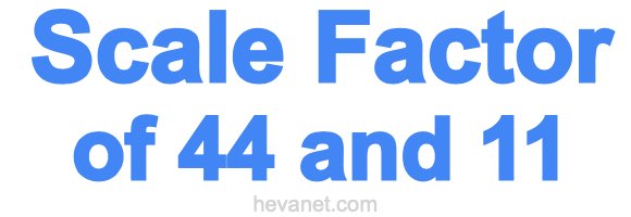 Scale Factor of 44 and 11 Scale Factor of 44 and 11