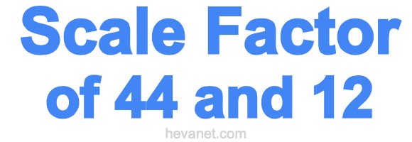 Scale Factor of 44 and 12 Scale Factor of 44 and 12