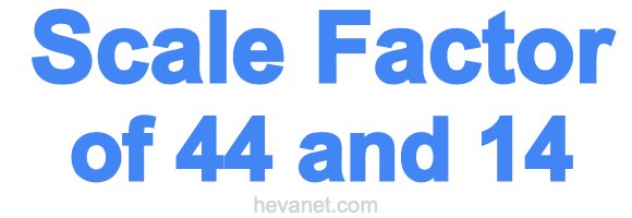 Scale Factor of 44 and 14 Scale Factor of 44 and 14