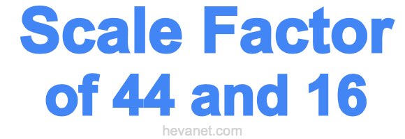 Scale Factor of 44 and 16 Scale Factor of 44 and 16
