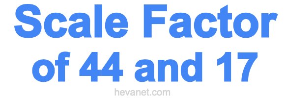 Scale Factor of 44 and 17 Scale Factor of 44 and 17