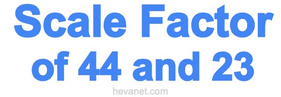 Scale Factor of 44 and 23 Scale Factor of 44 and 23