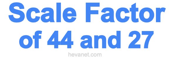 Scale Factor of 44 and 27