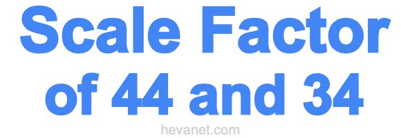 Scale Factor of 44 and 34
