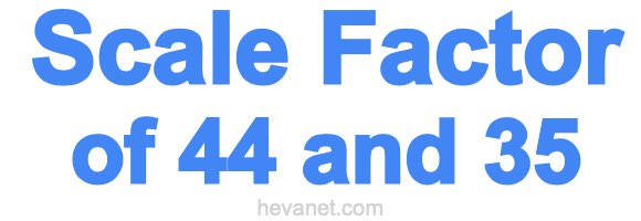 Scale Factor of 44 and 35