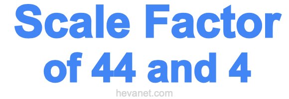 Scale Factor of 44 and 4 Scale Factor of 44 and 4