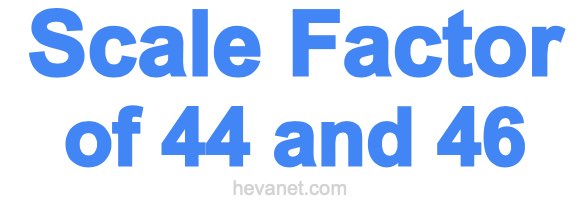 Scale Factor of 44 and 46 Scale Factor of 44 and 46