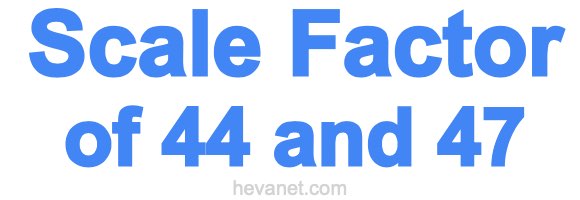Scale Factor of 44 and 47 Scale Factor of 44 and 47