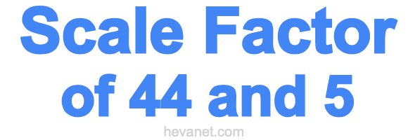 Scale Factor of 44 and 5 Scale Factor of 44 and 5