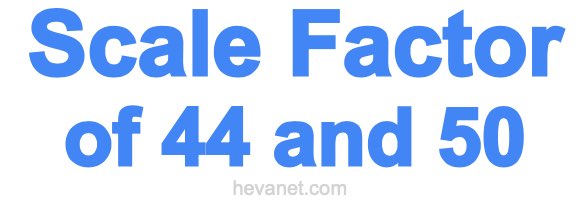 Scale Factor of 44 and 50 Scale Factor of 44 and 50