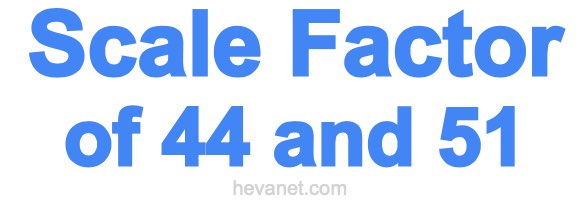 Scale Factor of 44 and 51 Scale Factor of 44 and 51