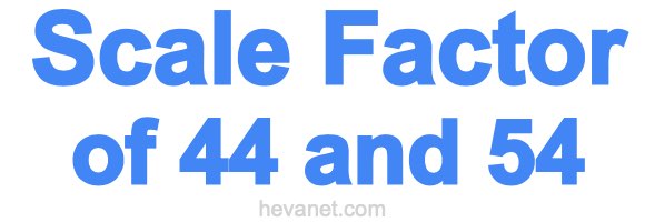 Scale Factor of 44 and 54 Scale Factor of 44 and 54
