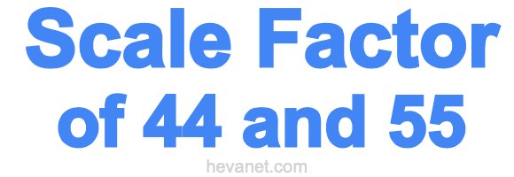 Scale Factor of 44 and 55 Scale Factor of 44 and 55