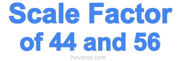 Scale Factor of 44 and 56 Scale Factor of 44 and 56