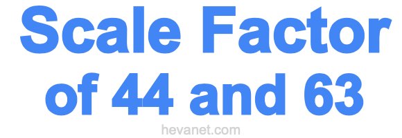 Scale Factor of 44 and 63 Scale Factor of 44 and 63